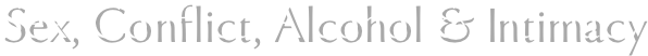 Sex, Conflict, Alcohol & Intimacy