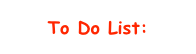 To Do List: